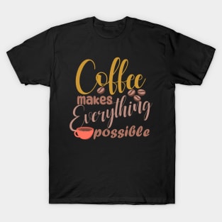 coffee makes evrything possible T-Shirt